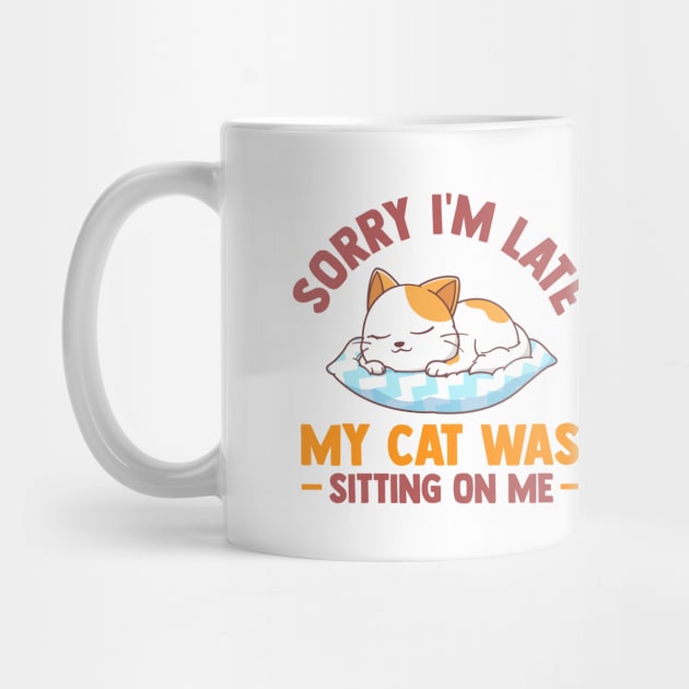 Sorry Im Late My Cat Was Sitting On Me Funny Cat Lover by TheDesignDepot